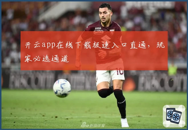 开云app在线下载极速入口直通，玩家必选通道