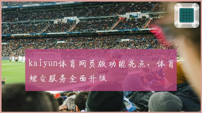 kaiyun体育网页版功能亮点，体育综合服务全面升级