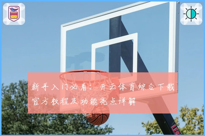 新手入门必看：开云体育综合下载官方教程及功能亮点详解
