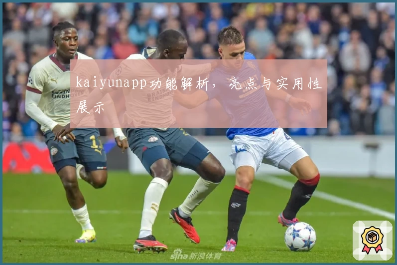 kaiyunapp功能解析，亮点与实用性展示