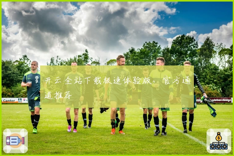 开云全站下载极速体验版，官方通道推荐