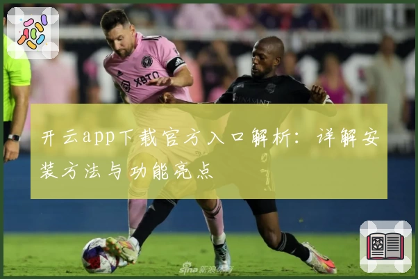 开云app下载官方入口解析：详解安装方法与功能亮点