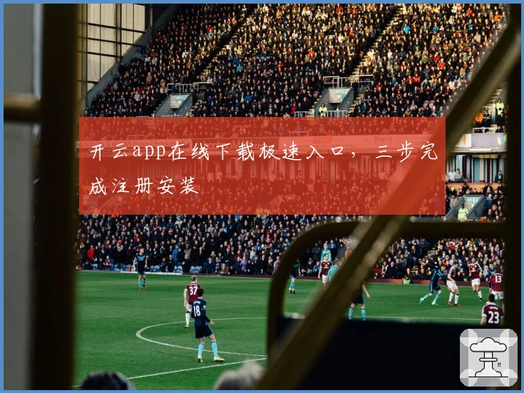 开云app在线下载极速入口，三步完成注册安装